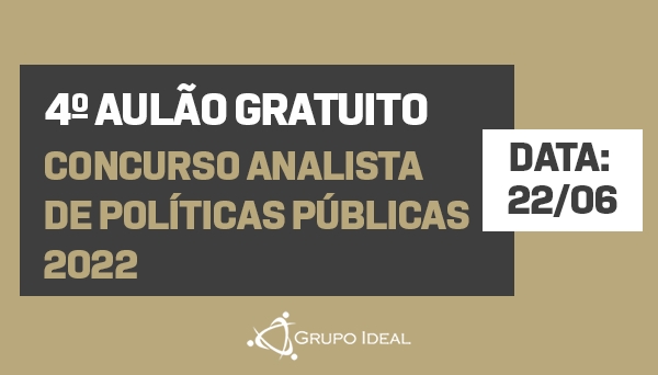 CÓD 442 - 4º AULÃO GRATUITO - CONCURSO ANALISTA DE POLÍTICAS PÚBLICAS 2022