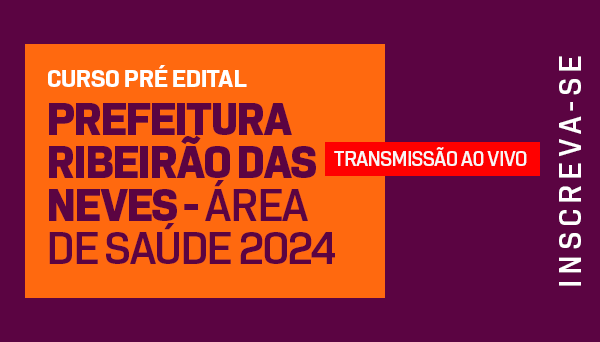 CÓD 574 - CURSO PRÉ EDITAL - PREFEITURA RIBEIRÃO DAS NEVES - ÁREA DE SAÚDE -2024 - AO VIVO 