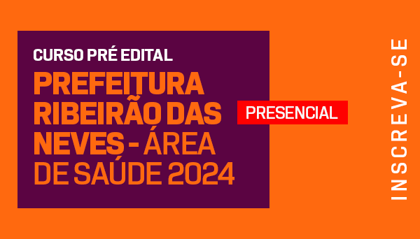 CÓD 2054 - CURSO PRÉ EDITAL - PREFEITURA RIBEIRÃO DAS NEVES - ÁREA DE SAÚDE -2024 - PRESENCIAL