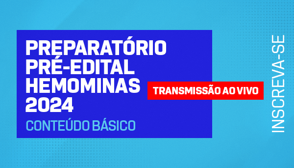 CÓD 582 - PREPARATÓRIO PRÉ-EDITAL HEMOMINAS 2024 – CONTEÚDO BÁSICO