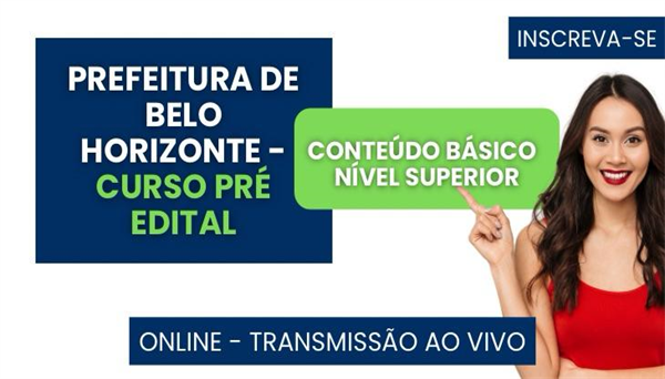 COD 620 - CURSO PRE - EDITAL CONTEÚDO BÁSICO NÍVEL SUPERIOR - PREFEITURA DE BELO HORIZONTE (PBH-SMS)